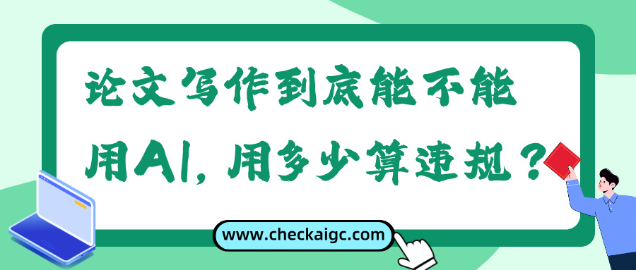 论文写作到底能不能用AI,用多少算违规?